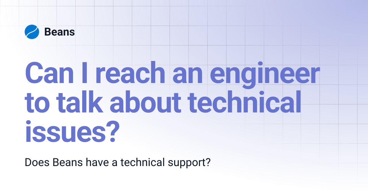 Can I reach an engineer to talk about technical issues? | Beans